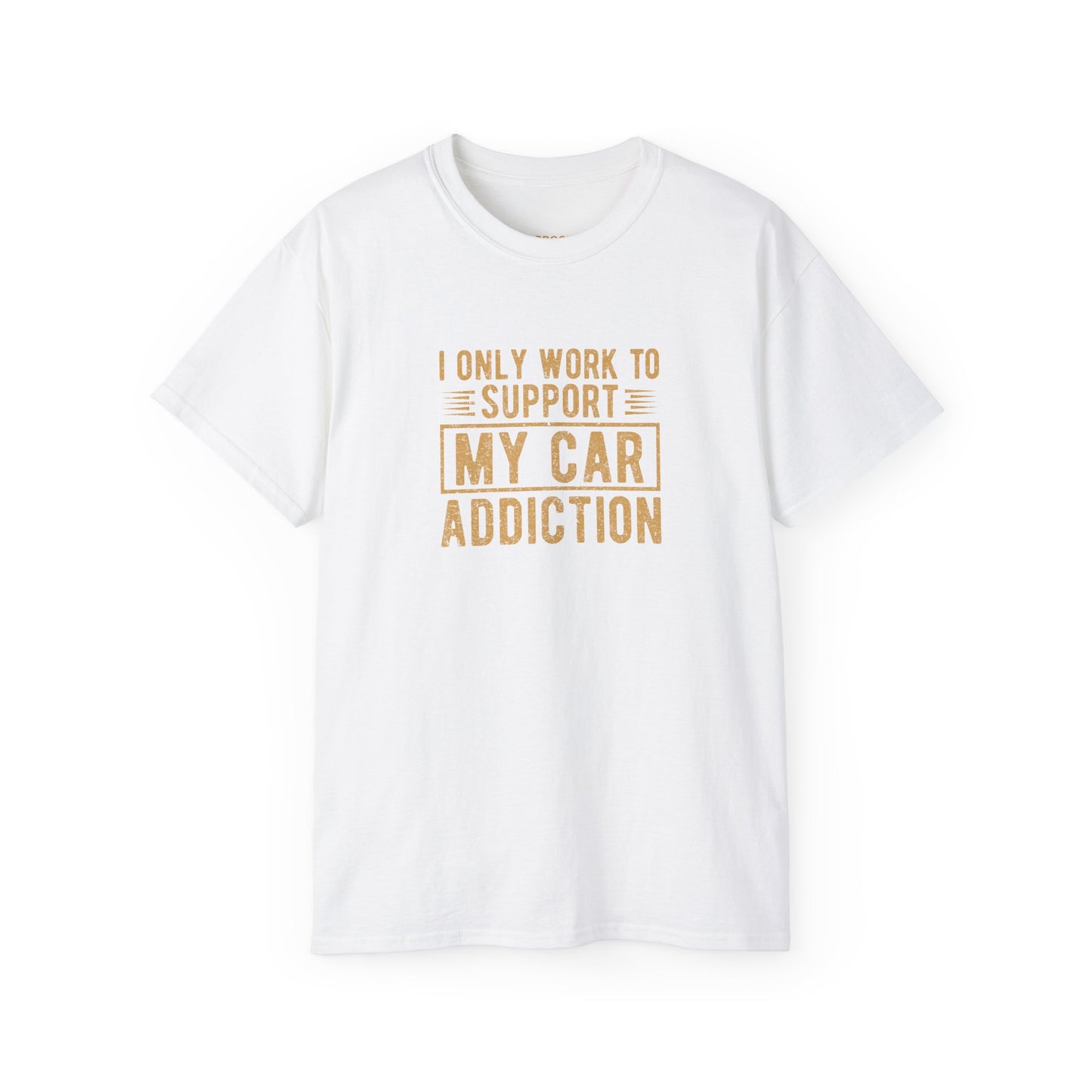 I Only Work To Support My Car Addiction T-shirt